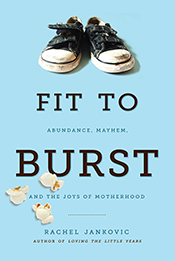 Image for Fit to Burst : Abundance, Mayhem, and the Joys of Motherhood