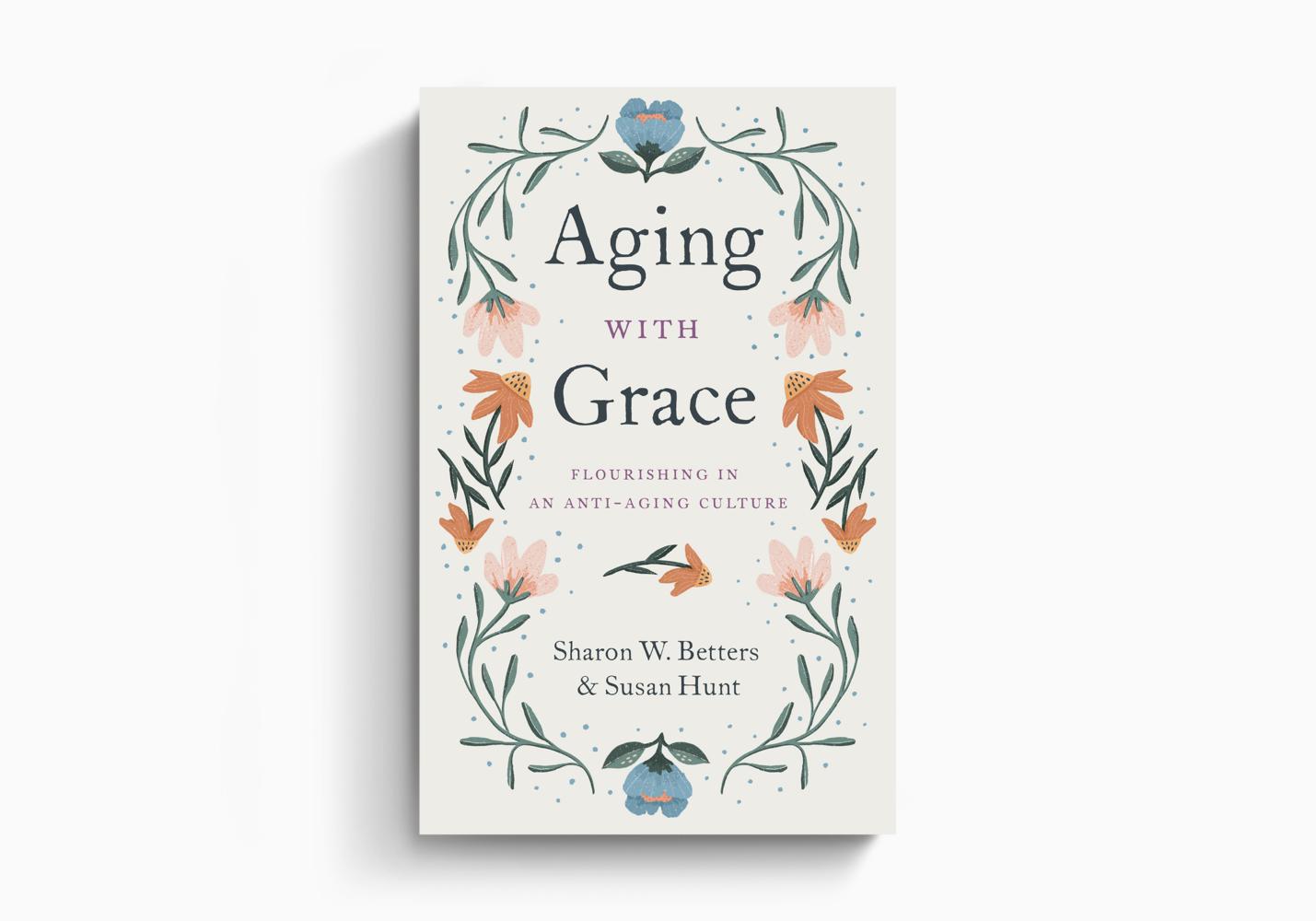 Image for Aging with Grace: Flourishing in an Anti-Aging Culture