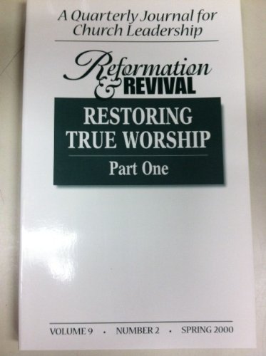 Image for Reformation and Revival: Restoring True Worship Part One (A Quarterly Journal for Church Leadership, Vol. 9, Number 2, Spring 2000)